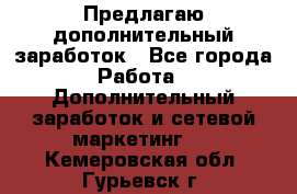 Предлагаю дополнительный заработок - Все города Работа » Дополнительный заработок и сетевой маркетинг   . Кемеровская обл.,Гурьевск г.